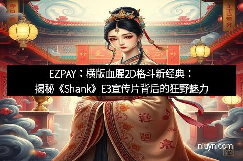 EZPAY：横版血腥2D格斗新经典：揭秘《Shank》E3宣传片背后的狂野魅力